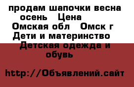 продам шапочки весна осень › Цена ­ 400 - Омская обл., Омск г. Дети и материнство » Детская одежда и обувь   